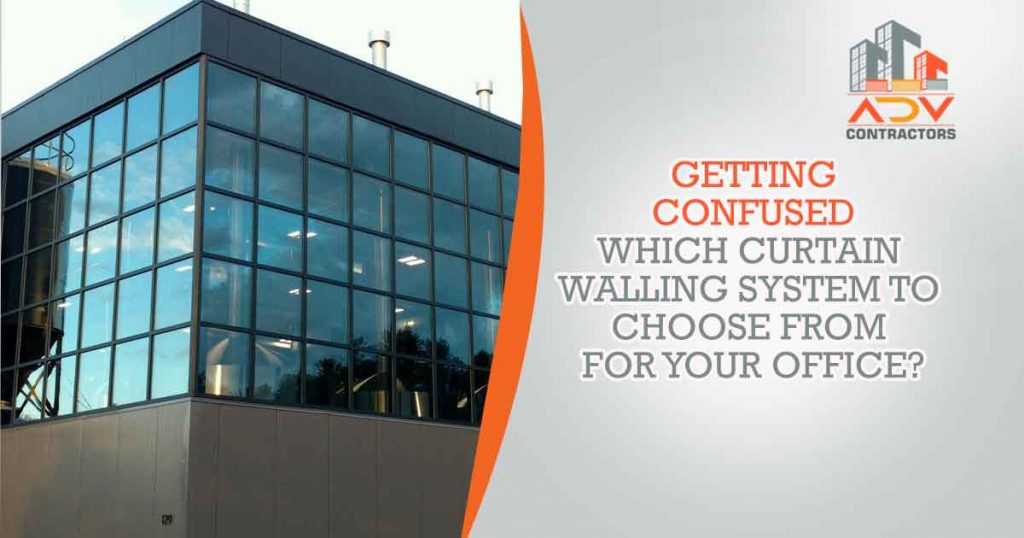 Getting Confused which Curtain Walling System to Choose from for your Office?