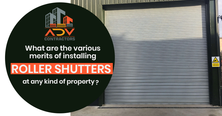 What are the various merits of installing roller shutters at any kind of property?