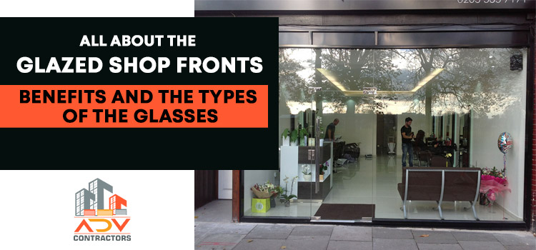 All about the glazed shop fronts - Benefits and the types of the glasses