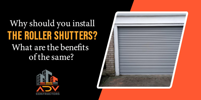 Why should you install the roller shutters? What are the benefits of the same?